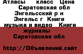 Атласы 6-7 класс › Цена ­ 50 - Саратовская обл., Энгельсский р-н, Энгельс г. Книги, музыка и видео » Книги, журналы   . Саратовская обл.